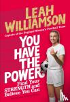 Williamson, Leah - You Have the Power - Find Your Strength and Believe You Can