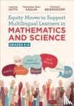 Soto, Ivannia, Sagun, Theodore, Beiersdorf, Michael - Equity Moves to Support Multilingual Learners in Mathematics and Science, Grades K-8