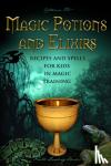 Fet, Catherine - Magic Potions and Elixirs - Recipes and Spells for Kids in Magic Training