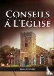 G. White, Ellen - Conseils a l'Eglise - (Des conseils pratiques sur la santé, l'éducation, le foyer chrétien, les messages pour les jeunes et les événements du dernier jour.)