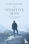 Allen, William - Confessions of a Sensitive Man - An Unconventional Defense of Sensitive Men