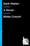 Crouch, Blake - Dark Matter - A Novel