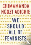 Adichie, Chimamanda Ngozi - We Should All Be Feminists
