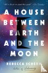 Scherm, Rebecca - House Between Earth and the Moon