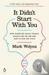 Wolynn, Mark - It Didn't Start With You - How Inherited Family Trauma Shapes Who We Are and How to End the Cycle