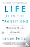Feiler, Bruce - Life Is In The Transitions - Mastering Change at Any Age