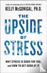 McGonigal, Kelly - Upside of Stress - Why Stress Is Good for You, and How to Get Good at It