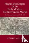 Varlik, Nukhet (Rutgers University, New Jersey) - Plague and Empire in the Early Modern Mediterranean World - The Ottoman Experience, 1347–1600