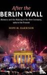 Harrison, Hope M. (George Washington University, Washington DC) - After the Berlin Wall - Memory and the Making of the New Germany, 1989 to the Present