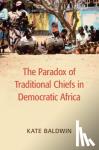 Baldwin, Kate (Yale University, Connecticut) - The Paradox of Traditional Chiefs in Democratic Africa