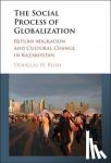 Blum, Douglas W. (Providence College, Rhode Island) - The Social Process of Globalization - Return Migration and Cultural Change in Kazakhstan