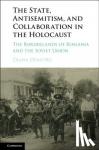 Dumitru, Diana - The State, Antisemitism, and Collaboration in the Holocaust - The Borderlands of Romania and the Soviet Union