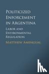 Amengual, Matthew (Massachusetts Institute of Technology) - Politicized Enforcement in Argentina - Labor and Environmental Regulation