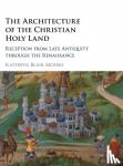 Moore, Kathryn Blair (Texas State University, San Marcos) - The Architecture of the Christian Holy Land - Reception from Late Antiquity through the Renaissance