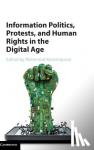  - Information Politics, Protests, and Human Rights in the Digital Age