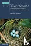 Kennedy, Matthew - WTO Dispute Settlement and the TRIPS Agreement - Applying Intellectual Property Standards in a Trade Law Framework