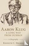 Holmes, Kenneth C. - Aaron Klug - A Long Way from Durban - A Biography