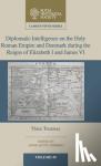 - Diplomatic Intelligence on the Holy Roman Empire and Denmark during the Reigns of Elizabeth I and James VI - Three Treatises