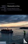 Mann, Itamar - Humanity at Sea - Maritime Migration and the Foundations of International Law