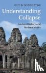 Middleton, Guy D. (University of Newcastle upon Tyne) - Understanding Collapse - Ancient History and Modern Myths