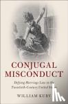 Kuby, William (University of Tennessee, Chattanooga) - Conjugal Misconduct - Defying Marriage Law in the Twentieth-Century United States
