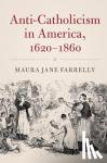Farrelly, Maura Jane (Brandeis University, Massachusetts) - Anti-Catholicism in America, 1620-1860
