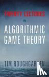 Roughgarden, Tim (Stanford University, California) - Twenty Lectures on Algorithmic Game Theory