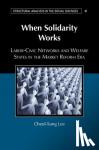 Lee, Cheol-Sung (University of Chicago) - When Solidarity Works - Labor-Civic Networks and Welfare States in the Market Reform Era