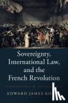 Kolla, Edward James - Sovereignty, International Law, and the French Revolution