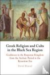 Braund, David (University of Exeter) - Greek Religion and Cults in the Black Sea Region - Goddesses in the Bosporan Kingdom from the Archaic Period to the Byzantine Era