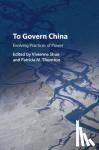  - To Govern China - Evolving Practices of Power