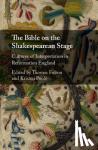  - The Bible on the Shakespearean Stage - Cultures of Interpretation in Reformation England