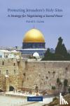 Guinn, David E. - Protecting Jerusalem's Holy Sites - A Strategy for Negotiating a Sacred Peace