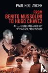 Hollander, Paul (University of Massachusetts, Amherst) - From Benito Mussolini to Hugo Chavez - Intellectuals and a Century of Political Hero Worship