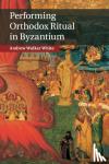 White, Andrew Walker (George Mason University, Virginia) - Performing Orthodox Ritual in Byzantium