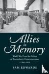 Edwards, Sam (Manchester Metropolitan University) - Allies in Memory - World War II and the Politics ofTransatlantic Commemoration, c.1941-2001