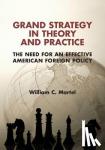 Martel, William C. (Tufts University, Massachusetts) - Grand Strategy in Theory and Practice - The Need for an Effective American Foreign Policy