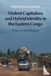 Raeymaekers, Timothy (Universitat Zurich) - Violent Capitalism and Hybrid Identity in the Eastern Congo - Power to the Margins