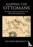 Brummett, Palmira (Brown University, Rhode Island) - Mapping the Ottomans - Sovereignty, Territory, and Identity in the Early Modern Mediterranean