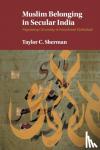 Sherman, Taylor C. (London School of Economics and Political Science) - Muslim Belonging in Secular India - Negotiating Citizenship in Postcolonial Hyderabad