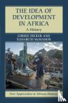 Decker, Corrie (University of California, Davis), McMahon, Elisabeth (Tulane University, Louisiana) - The Idea of Development in Africa - A History