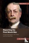 Morris, A. J. A. - Reporting the First World War - Charles Repington, The Times and the Great War