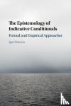 Douven, Igor (Centre National de la Recherche Scientifique (CNRS), Paris) - The Epistemology of Indicative Conditionals - Formal and Empirical Approaches