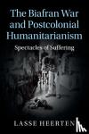 Heerten, Lasse (Freie Universitat Berlin) - The Biafran War and Postcolonial Humanitarianism - Spectacles of Suffering