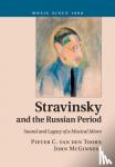 van den Toorn, Pieter C. (University of California, Santa Barbara), McGinness, John - Stravinsky and the Russian Period - Sound and Legacy of a Musical Idiom