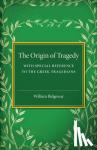 Ridgeway, William - The Origin of Tragedy - With Special Reference to the Greek Tragedians