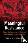 Simmons, Erica S. (University of Wisconsin, Madison) - Meaningful Resistance - Market Reforms and the Roots of Social Protest in Latin America