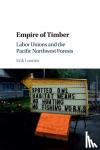 Loomis, Erik (University of Rhode Island) - Empire of Timber - Labor Unions and the Pacific Northwest Forests