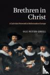 Grell, Ole Peter (The Open University, Milton Keynes) - Brethren in Christ - A Calvinist Network in Reformation Europe