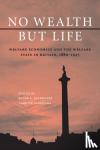  - No Wealth but Life - Welfare Economics and the Welfare State in Britain, 1880-1945